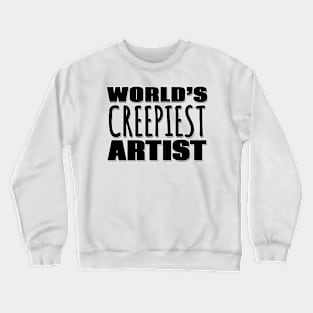 World's Creepiest Artist Crewneck Sweatshirt